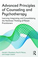 Advanced Principles of Counseling and Psychotherapy: Learning, Integrating, and Consolidating the Nonlinear Thinking of Master Practitioners 0415704650 Book Cover