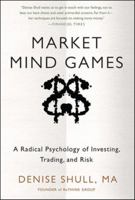 Market Mind Games: Profiting from the New Psychology of Risk, Uncertainty, and the Convergence of Trading with Investing 0071756221 Book Cover