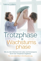 Trotzphase = Wachstumsphase: Wie du dein Kleinkind mit Liebe und Konsequenz durch die Trotzphase begleitest. Für eine tiefe Eltern-Kind-Beziehung. 3982290600 Book Cover