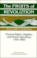 The Fruits of Revolution: Property Rights, Litigation and French Agriculture, 17001860 0521103126 Book Cover