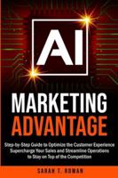 AI Marketing Advantage: Step-by-Step Guide to Optimize the Customer Experience, Supercharge Your Sales and Streamline Operations to Stay on Top of the ... (Build Your AI Advantage: The Skills Series) 1068281715 Book Cover