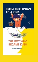 FROM AN ORPHAN TO A KING: THE BOY WHO BECAME KING B0C5PP2CQN Book Cover