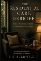 The Residential Care Debrief: Reflections and Lessons from Trauma-Informed Care B0H4G9GKKM Book Cover