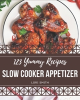 123 Yummy Slow Cooker Appetizer Recipes: A Yummy Slow Cooker Appetizer Cookbook Everyone Loves! B08HRTRF4M Book Cover