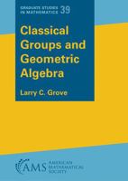 Classical Groups and Geometric Algebra (Graduate Studies in Mathematics) 0821820192 Book Cover
