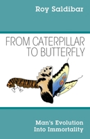 From Caterpillar to Butterfly: Man's Evolution Into Immortality 1977244114 Book Cover