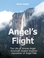 Angel's Flight: The Life of Jimmie Angel ? American Aviator-Explorer ? Discoverer of Angel Falls 1483489485 Book Cover