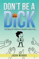 Don't Be A Dick: The Key to Effective Communication 1639500499 Book Cover