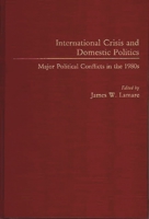 International Crisis and Domestic Politics: Major Political Conflicts in the 1980's 0275933040 Book Cover