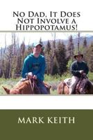 No Dad, It Does Not Involve a Hippopotamus! 1483902110 Book Cover