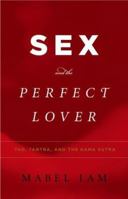 Sex and the Perfect Lover: Tao, Tantra, and the Kama Sutra 0743287991 Book Cover