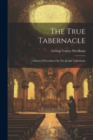 The True Tabernacle: A Series Of Lectures On The Jewish Tabernacle 1021540943 Book Cover