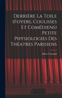 Derrière la toile (foyers, coulisses et comédiens) Petite physiologies des théatres parisiens 1275889174 Book Cover