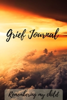 Grief Journal Remembering my Child: Grieving The Loss Of Your Child 1691425044 Book Cover