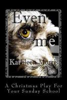 Even Me - A Christmas Play for Your Sunday School 1927828228 Book Cover
