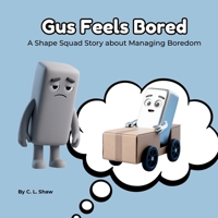 Gus Feels Bored: A Children’s Book About Boredom, Imagination, and Emotional Skills (Social Emotional Learning for Kids)(The Shape Squad Series) B0GM7Q1GSH Book Cover