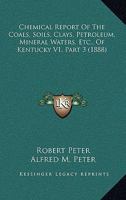 Chemical Report Of The Coals, Soils, Clays, Petroleum, Mineral Waters, Etc., Of Kentucky V1, Part 3 1168084423 Book Cover