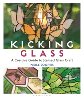Kicking Glass: A Creative Guide to Stained Glass Craft 1789940494 Book Cover