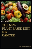 THE NEW PLANT BASED DIET FOR CANCER: The Simplified Guide On Plant Based Eating and Meal Plan To Relief Cancer Pain, Optimize Survival and Long Term Health B0892DFXRS Book Cover