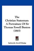 The Christian Statesman: A Portraiture of Sir Thomas Fowell Buxton, with Sketches of British Antislavery Reform 1144365783 Book Cover
