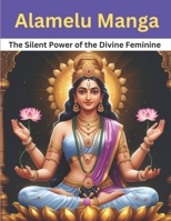 Alamelu Manga: The Silent Power of the Divine Feminine B0DY6HLJC9 Book Cover