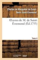 Oeuvres de Monsieur de Saint-Evremond, Vol. 4: Avec La Vie de l'Auteur (Classic Reprint) 2011883741 Book Cover