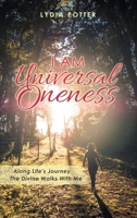 I Am Universal Oneness: Along Life's Journey the Divine Walks with Me 1982254262 Book Cover