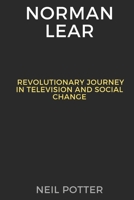 Norman Lear: A Revolutionary Journey in Television and Social Change (BIOGRAPHY OF THE RICH AND FAMOUS) B0CP9Q41MT Book Cover