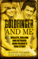 Goldfinger and Me: The Real Story of John Palmer, Britain’s Most Powerful Gangster 0750987626 Book Cover