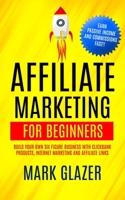 Affiliate Marketing For Beginners: Build Your Own Six Figure Business With Clickbank Products, Internet Marketing And Affiliate Links 1774854678 Book Cover