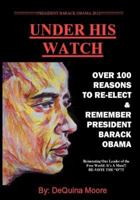 Under His Watch: Over 100 Reasons to Re-Elect & Remember President Obama 147933801X Book Cover
