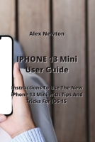 IPHONE 13 Mini User Guide: Instructions To Use The New iPhone 13 Mini with Tips And Tricks For iOS 15 9977729352 Book Cover