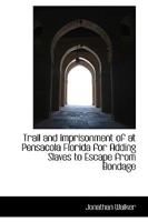 Trail and Imprisonment of at Pensacola Florida for Adding Slaves to Escape From Bondage 1016378289 Book Cover