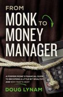 From Monk to Money Manager: Why It’s Okay to Be a Little Bit Wealthy---and How to Make It Happen 0785223878 Book Cover