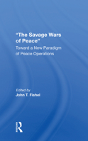 The Savage Wars of Peace: Toward a New Paradigm of Peace Operations 0367311151 Book Cover