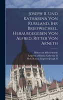 Joseph II. Und Katharina Von Russland. Ihr Briefwechsel, Herausgegeben Von Alfred, Ritter Von Arneth 1019279494 Book Cover