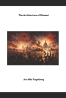 The Architecture of Dissent: How Protest—and Its Songs, Poems, and Plays—Built America from 1776 to Now and What Protest Teaches Us About Justice—and How We Learn to Repair Together B0GMBPP2X4 Book Cover