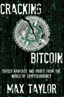 Cracking Bitcoin: Safely Navigate and Profit From the World of Cryptocurrency in 2018 Using Trading, Mining, Investing, and More 1981000712 Book Cover