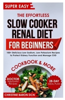 The Effortless Slow Cooker Renal Diet for Beginners: 100+ Delicious Low-Sodium, Low-Potassium Recipes to Protect Kidney Function and Manage CKD B0FT1GKZ8D Book Cover