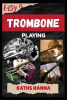 EASY TROMBONE PLAYING: Music Lessons, Performance Skills, Teaching Methods, Sight-Reading, Breathing Control, Recording Tips, and Proven Strategies to Earn Income Onstage or Online B0FMK7162S Book Cover