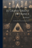 Le Grand Orient de France: Ses Droits Et Ses Actes, Document In�dits 1021919926 Book Cover