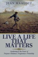 Live a Life That Matters: Awakening to the Power of Purpose-Kindness-Forgiveness-Friendship 1984530003 Book Cover