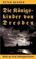 Die Königskinder von Dresden: Nicht nur eine Liebesgeschichte 3833447060 Book Cover