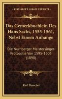 Das Gemerkb�chlein Des Hans Sachs (1555-1561): Nebst Einem Aubange, Die N�rnberger Meistersinger-Protocolle Von 1595-1605 (Classic Reprint) 1145296815 Book Cover