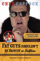 Fat Guys Shouldn't Be Dancin' at Halftime: An Irreverent Romp through Chicago Sports 1600782698 Book Cover