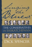 Singing The Blues: The Conservatives In Saskatchewan (Canadian Plains Studies(Cps)) 0889772061 Book Cover