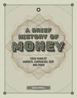 A Brief History of Money: 4,000 Years of Markets, Currencies, Debt and Crisis 178739445X Book Cover