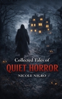 Collected Tales of Quiet Horror: Tales to Haunt Your Dreams B0GQ3X9F7M Book Cover