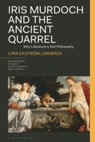 Iris Murdoch and the Ancient Quarrel : Why Literature Is Not Philosophy 1350332917 Book Cover