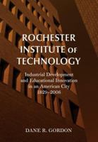 Rochester Institute of Technology: Industrial Development and Educational Innovation in an American City, 1829-2006 1933360232 Book Cover